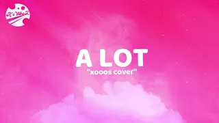 A LOT - John K (xooos cover) LYRIC VIDEO