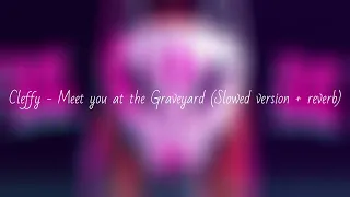 Cleffy - Meet you at the Graveyard (slowed version + reverb)