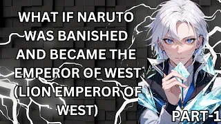 WHAT IF NARUTO WAS BANISHED AND BECAME THE EMPEROR OF WEST (LION EMPEROR OF WEST)