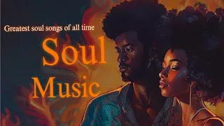 Soul Music - Greatest Soul Songs Of All Time - The Very Best Of Soul Playlist