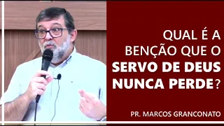 Qual é a bênção que o servo de Deus nunca perde? - Pr. Marcos Granconato