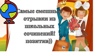 Юмор! Смех! Улыбки! Позитив! САМЫЕ СМЕШНЫЕ ОТРЫВКИ  ИЗ ШКОЛЬНЫХ СОЧИНЕНИЙ