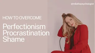 Perfectionism, Procrastination & Shame: How To Overcome