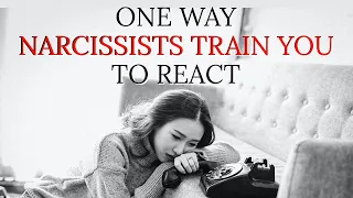 ONE WAY NARCISSISTS TRAIN YOU TO REACT