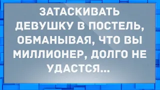 Затаскивать девушку в постель... Анекдоты.