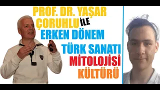 Prof. Dr. Yaşar Çoruhlu ile: "Türk Mitolojisi, Sanatı, Kültürü..."