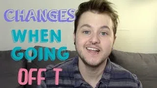 FTM ~ changes with going off testosterone.