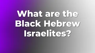 Ask Pastor E  - What are the Black Hebrew Israelites?