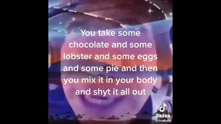 You take some chocolate and some lobster and some eggs and some pie and then shyt it all out [FULL]