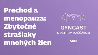 Prechod a menopauza - zbytočné strašiaky mnohých žien (podcast Gyncast)