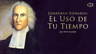 Jonathan Edwards: el uso de tu tiempo (Audio en espagnol)