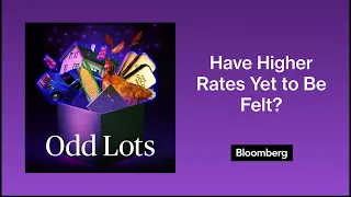 The Real Pain From Rate Hikes May Still Be on the Way | Odd Lots
