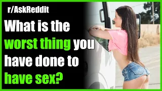 What is the worst thing you have done to have sex? r/AskReddit