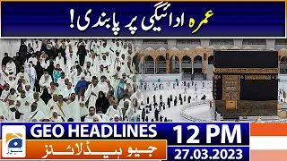 Geo Headlines Today 12 PM | Umrah - Imran Khan hearing | 27th March 2023