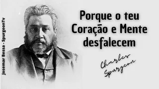 Porque o teu Coração e Mente desfalecem |  | C. H. Spurgeon ( 1834 - 1892 )