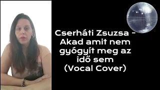 Cserháti Zsuzsa - Akad amit nem gyógyít meg az idő sem (Vocal Cover)