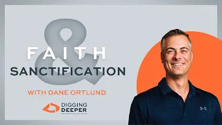 Digging Deeper - Faith & Sanctification with Dane Ortlund