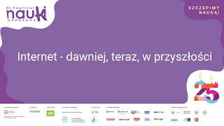 Internet - dawniej, teraz, w przyszłości [25. Festiwal Nauki]