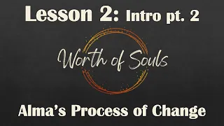 Lesson 2 - Intro Pt. 2 - Alma's Process of Change, See, Think Feel, Do as Christ