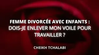 Femme divorcée avec enfants : dois-je enlever mon voile pour travailler ?- Cheikh Tchalabi حفظه الله