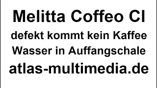 Kaffeeautomat Melitta Coffeo CI defekt kommt kein Kaffee, Wasser in Auffangschale