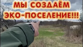 Мы создаём эко-поселение!!!