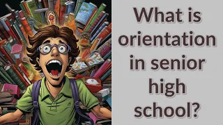 What is orientation in senior high school?