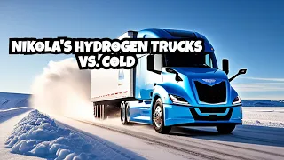 Nikola's Hydrogen Trucks: Breaking Barriers in Extreme Cold