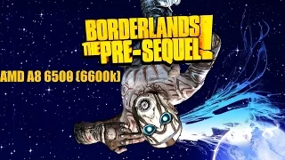 Borderlands The Pre Sequel- AMD A8 6500 (6600k)