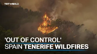 Spain struggles 'out of control' wildfire on Tenerife