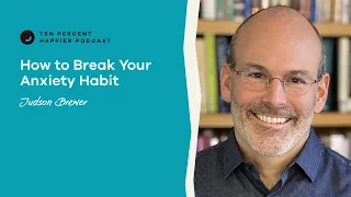 How Can I Overcome My Anxiety? | Judson Brewer | Ten Percent Happier podcast with Dan Harris