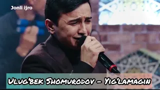 Ulug’bek Shomurodov - Yig’lamagin soundtrack ( jonli ijro))