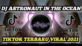 DJ ASTRONAUT IN THE OCEAN || DJ TIKTOK TERBARU VIRAL 2021 FULL BASS