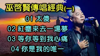 巫啓賢傳唱經典 (一)（歌詞字幕按CC）01 太傻；02 紅塵來去一場夢；03 等你等到我心痛；04 你是我的唯一（超高音質）