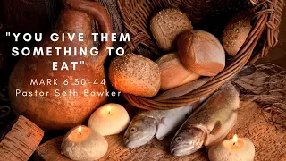 “YOU Give Them Something to Eat” Mark 6:30-44 - Sermon Only