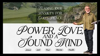 Trading Our Anxiety for God's Peace | Power, Love, and A Sound Mind