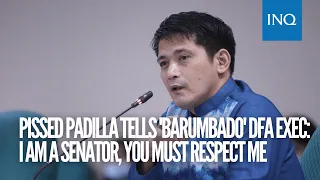 Pissed Robin Padilla tells 'barumbado' DFA exec: I am a senator, you must respect me
