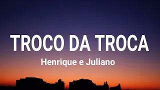 Henrique e Juliano - TROCO DA TROCA (letra / legendado)