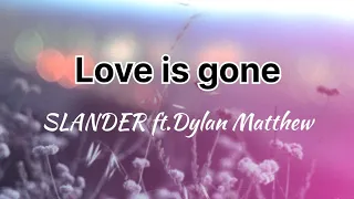 Love is gone (lyrics) SLANDER ft.Dylan Matthew