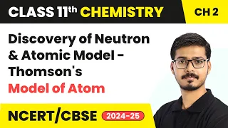 Discovery of Neutron & Atomic Model - Thomson's Model of Atom | Class 11 Chemistry Ch 2 | CBSE 2024