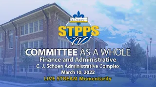 STPPS Committee as a Whole: Finance & Administrative – 3/10/22