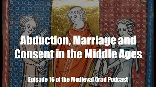 Abduction, Marriage and Consent in the Middle Ages