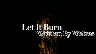 Let It Burn - Written By Wolves (Lyrics)