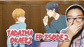 TADAIMA OKAERI EPISODE 2 REACTION | HE'S IN HEAT