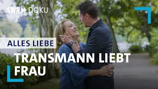 Transmann liebt Frau - Beziehung gegen Widerstände | Alles Liebe! | SWR Doku