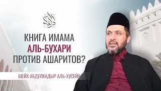 Книга ИМАМА БУХАРИ  против АШАРИТОВ? | Шейх Абдулкадыр аль-Хусейн