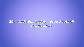 20+ ODDS FOR TODAY  - FREE FOOTBALL BETTING TIPS