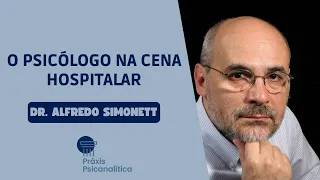 O Psicólogo na cena hospitalar | Dr. Alfredo Simonett