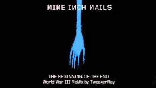 Nine Inch Nails - The Beginning Of The End (Worldwar III ReMix by TweakerRay)