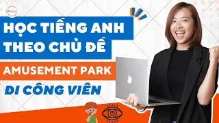 LIVETSREAM HƯỚNG DẪN GIAO TIẾP CHỦ ĐỀ " ĐI CÔNG VIÊN GIẢI TRÍ - AMUSEMENT PARK"